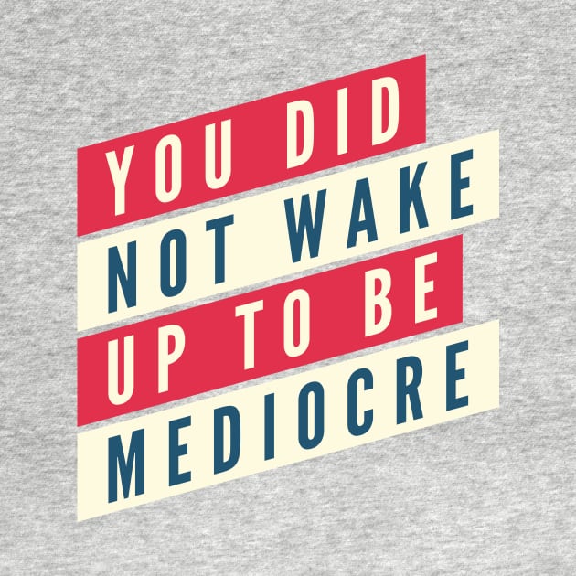 You did not wake up to be mediocre by B A Y S T A L T